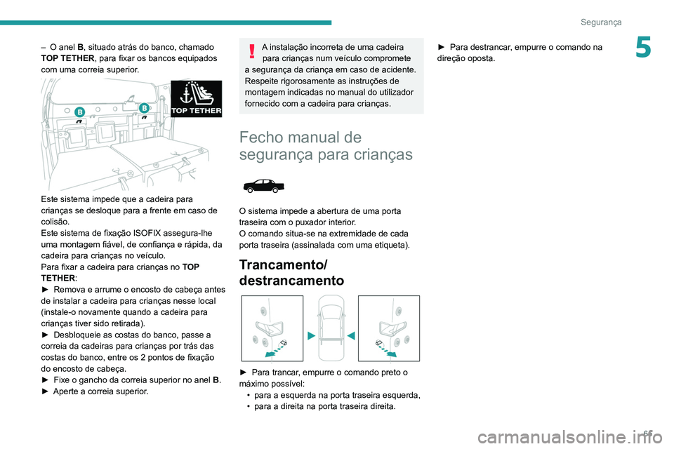 PEUGEOT LANDTREK 2022 Manual de utilização (in Portuguese) 65
Segurança
5– O anel B, situado atrás do banco, chamado
TOP TETHER, para fixar os bancos equipados
com uma correia superior.
Este sistema impede que a cadeira para
crianças se desloque PEUGEOT LANDTREK 2022 Manual de utilização (in Portuguese) 65
Segurança
5– O anel B, situado atrás do banco, chamado
TOP TETHER, para fixar os bancos equipados
com uma correia superior.
Este sistema impede que a cadeira para
crianças se desloque