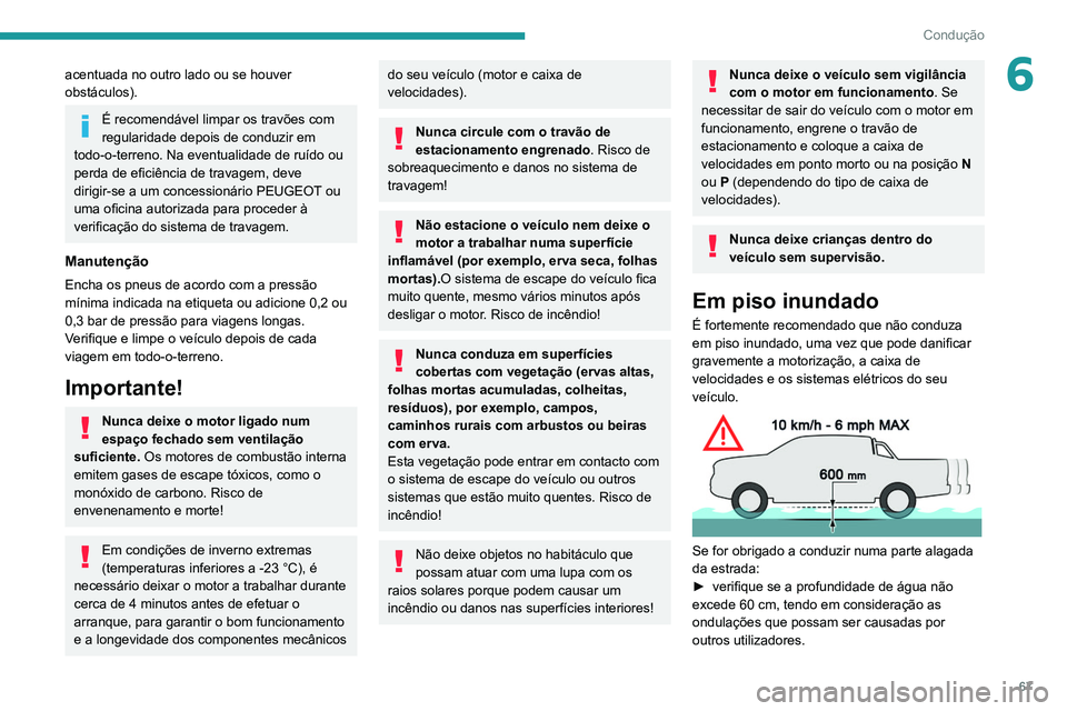 PEUGEOT LANDTREK 2022 Manual de utilização (in Portuguese) 67
Condução
6acentuada no outro lado ou se houver
obstáculos).
É recomendável limpar os travões com
regularidade depois de conduzir em
todo-o-terreno. Na eventualidade de ruído ou
perda de PEUGEOT LANDTREK 2022 Manual de utilização (in Portuguese) 67
Condução
6acentuada no outro lado ou se houver
obstáculos).
É recomendável limpar os travões com
regularidade depois de conduzir em
todo-o-terreno. Na eventualidade de ruído ou
perda de