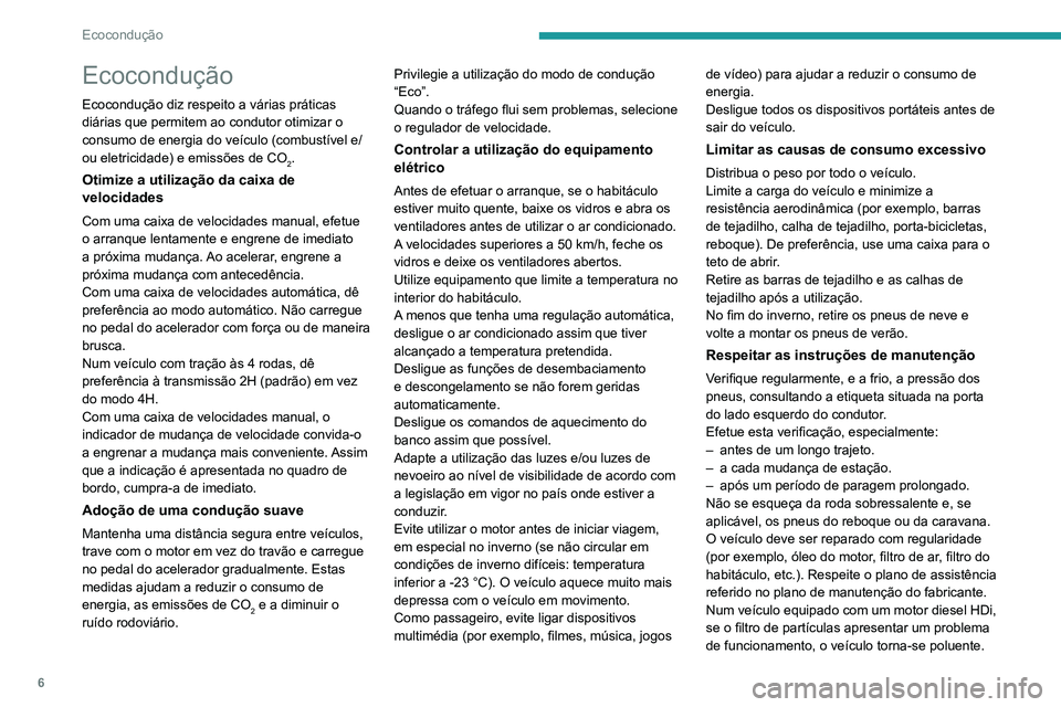 PEUGEOT LANDTREK 2022 Manual de utilização (in Portuguese) 6
Ecocondução
Ecocondução
Ecocondução diz respeito a várias práticas
diárias que permitem ao condutor otimizar o
consumo de energia do veículo (combustível e/
ou eletricidade) e emissões PEUGEOT LANDTREK 2022 Manual de utilização (in Portuguese) 6
Ecocondução
Ecocondução
Ecocondução diz respeito a várias práticas
diárias que permitem ao condutor otimizar o
consumo de energia do veículo (combustível e/
ou eletricidade) e emissões