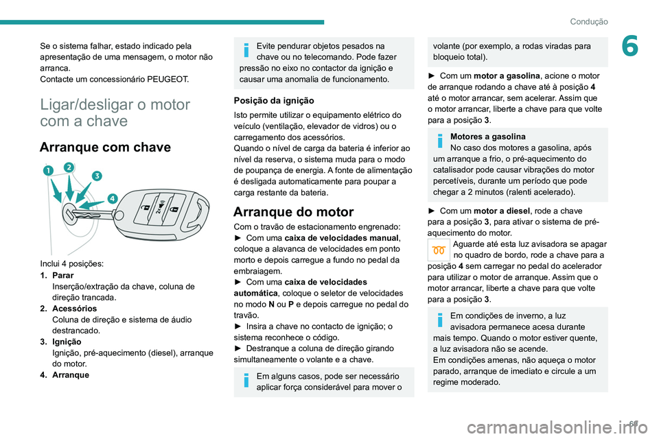 PEUGEOT LANDTREK 2022 Manual de utilização (in Portuguese) 69
Condução
6Se o sistema falhar, estado indicado pela
apresentação de uma mensagem, o motor não
arranca.
Contacte um concessionário PEUGEOT.
Ligar/desligar o motor
com a chave
Arranque com c PEUGEOT LANDTREK 2022 Manual de utilização (in Portuguese) 69
Condução
6Se o sistema falhar, estado indicado pela
apresentação de uma mensagem, o motor não
arranca.
Contacte um concessionário PEUGEOT.
Ligar/desligar o motor
com a chave
Arranque com c