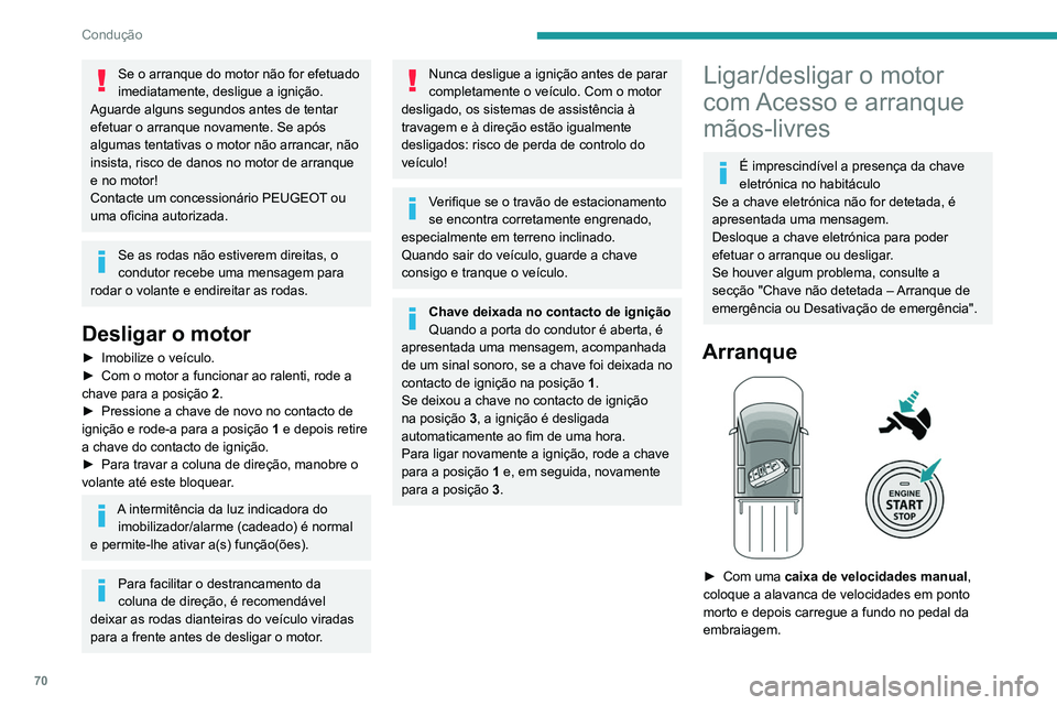 PEUGEOT LANDTREK 2022  Manual de utilização (in Portuguese) 70
Condução
Se o arranque do motor não for efetuado 
imediatamente, desligue a ignição. 
Aguarde alguns segundos antes de tentar 
efetuar o arranque novamente. Se após 
algumas tentativas o moto