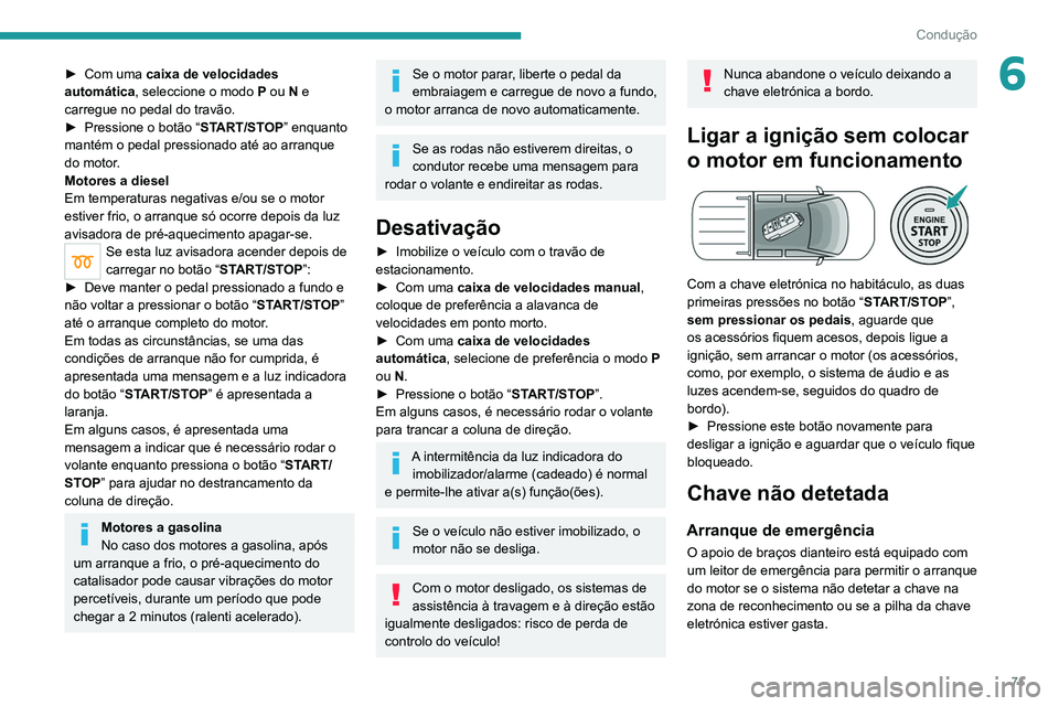 PEUGEOT LANDTREK 2022  Manual de utilização (in Portuguese) 71
Condução
6► Com uma caixa de velocidades 
automática, seleccione o modo  P  ou   N e 
carregue no pedal do travão.
►
 
Pressione o botão “ ST

ART/STOP” enquanto 
mantém o pedal press