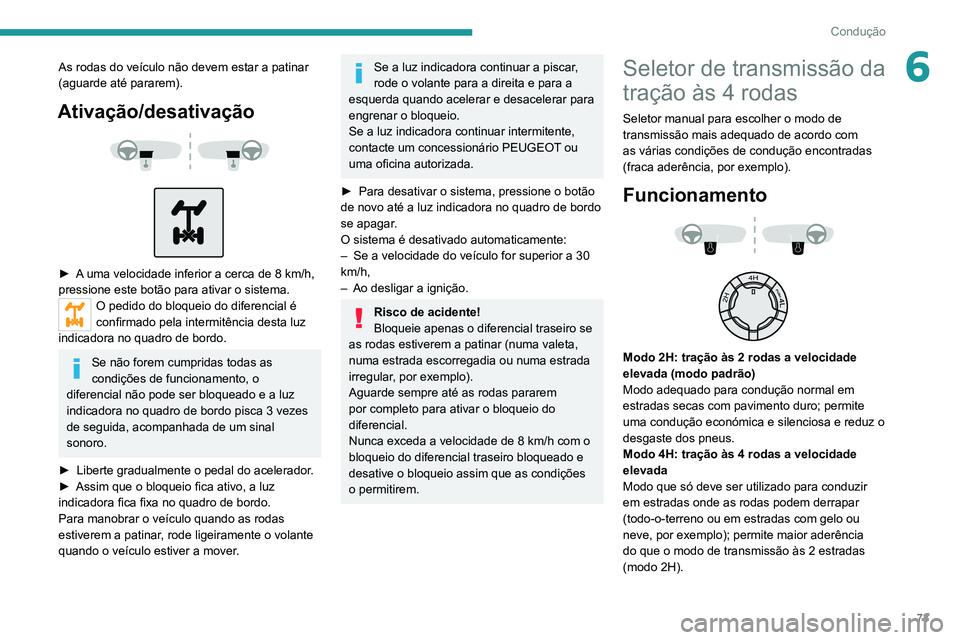 PEUGEOT LANDTREK 2022 Manual de utilização (in Portuguese) 73
Condução
6As rodas do veículo não devem estar a patinar
(aguarde até pararem).
Ativação/desativação
► A uma velocidade inferior a cerca de 8 km/h,
pressione este botão para ati PEUGEOT LANDTREK 2022 Manual de utilização (in Portuguese) 73
Condução
6As rodas do veículo não devem estar a patinar
(aguarde até pararem).
Ativação/desativação
► A uma velocidade inferior a cerca de 8 km/h,
pressione este botão para ati