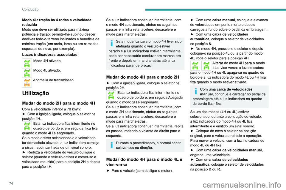 PEUGEOT LANDTREK 2022 Manual de utilização (in Portuguese) 74
Condução
Modo 4L: tração às 4 rodas a velocidade
reduzida
Modo que deve ser utilizado para máxima
potência e tração; permite-lhe subir ou descer
declives todo-o-terreno inclinados e ben PEUGEOT LANDTREK 2022 Manual de utilização (in Portuguese) 74
Condução
Modo 4L: tração às 4 rodas a velocidade
reduzida
Modo que deve ser utilizado para máxima
potência e tração; permite-lhe subir ou descer
declives todo-o-terreno inclinados e ben