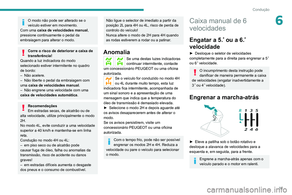 PEUGEOT LANDTREK 2022 Manual de utilização (in Portuguese) 75
Condução
6O modo não pode ser alterado se o
veículo estiver em movimento.
Com uma caixa de velocidades manual,
pressione continuamente o pedal da
embraiagem para alterar o modo.
Corre o risc PEUGEOT LANDTREK 2022 Manual de utilização (in Portuguese) 75
Condução
6O modo não pode ser alterado se o
veículo estiver em movimento.
Com uma caixa de velocidades manual,
pressione continuamente o pedal da
embraiagem para alterar o modo.
Corre o risc
