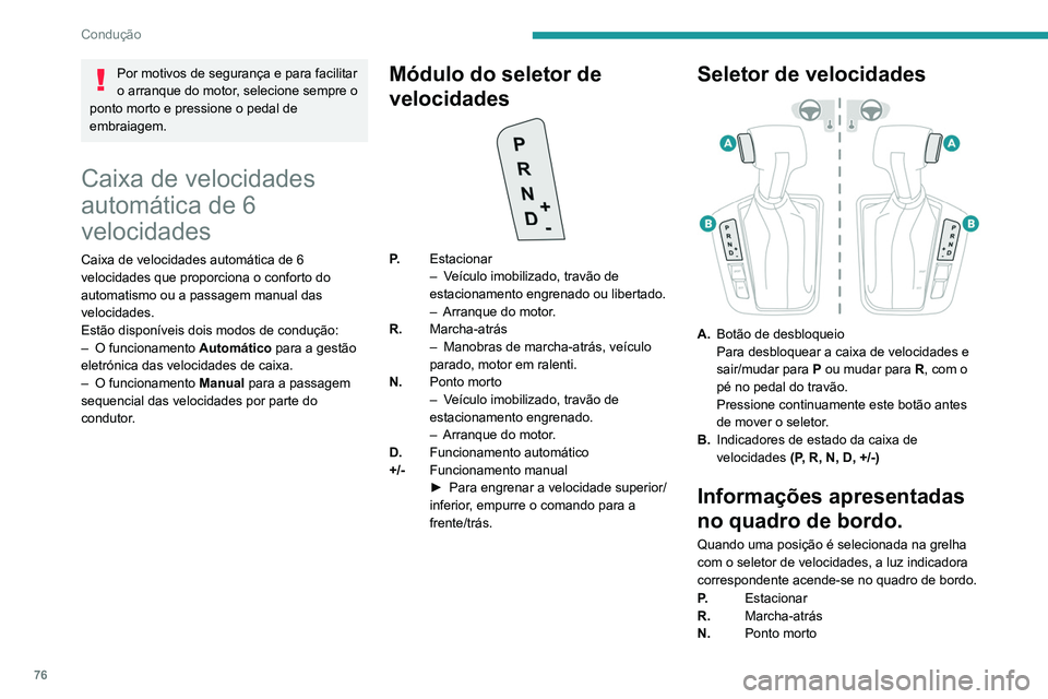PEUGEOT LANDTREK 2022 Manual de utilização (in Portuguese) 76
Condução
Por motivos de segurança e para facilitar
o arranque do motor, selecione sempre o
ponto morto e pressione o pedal de
embraiagem.
Caixa de velocidades
automática de 6
velocidades
C PEUGEOT LANDTREK 2022 Manual de utilização (in Portuguese) 76
Condução
Por motivos de segurança e para facilitar
o arranque do motor, selecione sempre o
ponto morto e pressione o pedal de
embraiagem.
Caixa de velocidades
automática de 6
velocidades
C