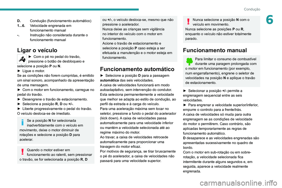 PEUGEOT LANDTREK 2022 Manual de utilização (in Portuguese) 77
Condução
6D.Condução (funcionamento automático)
1...6. Velocidade engrenada em
funcionamento manual
-. Instrução não considerada durante o
funcionamento manual
Ligar o veículo
► Com o PEUGEOT LANDTREK 2022 Manual de utilização (in Portuguese) 77
Condução
6D.Condução (funcionamento automático)
1...6. Velocidade engrenada em
funcionamento manual
-. Instrução não considerada durante o
funcionamento manual
Ligar o veículo
► Com o