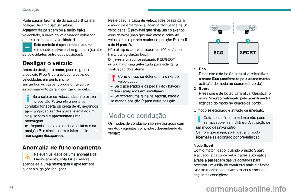 PEUGEOT LANDTREK 2022 Manual de utilização (in Portuguese) 78
Condução
Pode passar facilmente da posição D para a
posição +/-
em qualquer altura.
Aquando da paragem ou a muito baixa
velocidade, a caixa de velocidades seleciona
automaticamente a ve PEUGEOT LANDTREK 2022 Manual de utilização (in Portuguese) 78
Condução
Pode passar facilmente da posição D para a
posição +/-
em qualquer altura.
Aquando da paragem ou a muito baixa
velocidade, a caixa de velocidades seleciona
automaticamente a ve