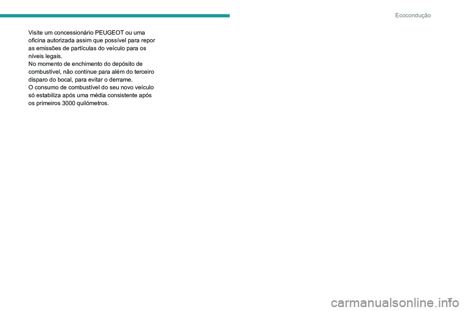 PEUGEOT LANDTREK 2022 Manual de utilização (in Portuguese) 7
Ecocondução
Visite um concessionário PEUGEOT ou uma
oficina autorizada assim que possível para repor
as emissões de partículas do veículo para os
níveis legais.
No momento de enchimento d PEUGEOT LANDTREK 2022 Manual de utilização (in Portuguese) 7
Ecocondução
Visite um concessionário PEUGEOT ou uma
oficina autorizada assim que possível para repor
as emissões de partículas do veículo para os
níveis legais.
No momento de enchimento d
