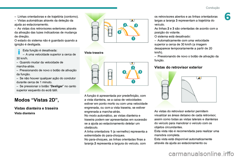 PEUGEOT LANDTREK 2022  Manual de utilização (in Portuguese) 93
Condução
6– Linhas orientadoras e de trajetória (contorno).
–  V istas automáticas através da deteção da 
ajuda ao estacionamento.
–
 
As vistas dos retrovisores exteriores através 
d