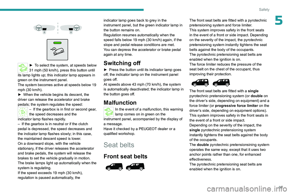 PEUGEOT PARTNER 2022 Owners Manual 99
Safety
5
► To select the system, at speeds below
31 mph (50 km/h), press this button until
its lamp lights up; this indicator
lamp appears in
green on the instrument panel.
The syst PEUGEOT PARTNER 2022 Owners Manual 99
Safety
5
► To select the system, at speeds below
31 mph (50 km/h), press this button until
its lamp lights up; this indicator
lamp appears in
green on the instrument panel.
The syst
