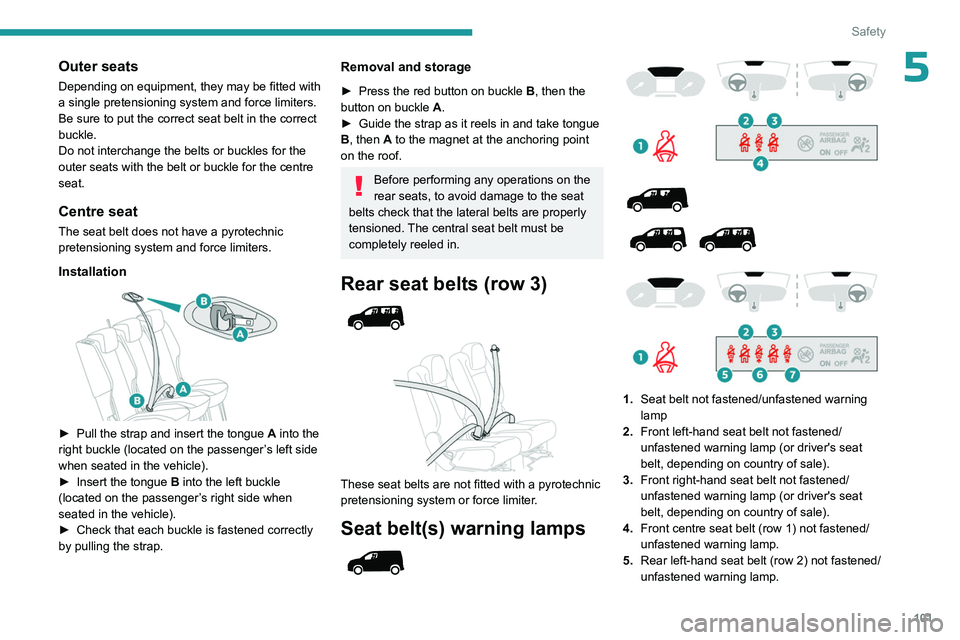 PEUGEOT PARTNER 2022 Owners Manual 101
Safety
5Outer seats
Depending on equipment, they may be fitted with
a single pretensioning system and force limiters.
Be sure to put the correct seat belt in the correct
buckle.
Do not interchan PEUGEOT PARTNER 2022 Owners Manual 101
Safety
5Outer seats
Depending on equipment, they may be fitted with
a single pretensioning system and force limiters.
Be sure to put the correct seat belt in the correct
buckle.
Do not interchan