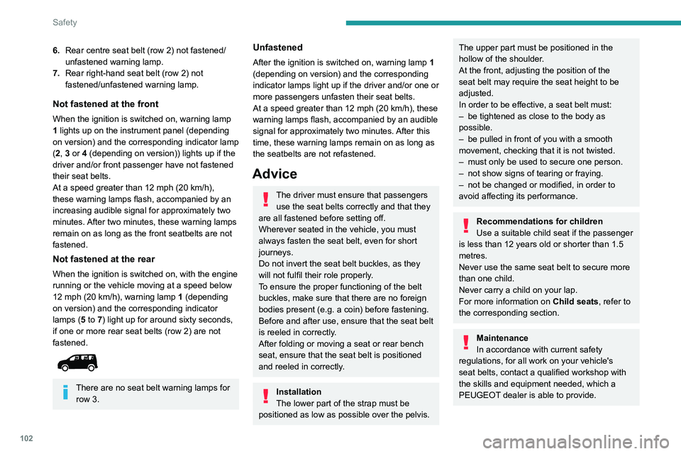 PEUGEOT PARTNER 2022 Owners Manual 102
Safety
6.Rear centre seat belt (row 2) not fastened/
unfastened warning lamp.
7. Rear right-hand seat belt (row 2) not
fastened/unfastened warning lamp.
Not fastened at the front
When the ignitio PEUGEOT PARTNER 2022 Owners Manual 102
Safety
6.Rear centre seat belt (row 2) not fastened/
unfastened warning lamp.
7. Rear right-hand seat belt (row 2) not
fastened/unfastened warning lamp.
Not fastened at the front
When the ignitio
