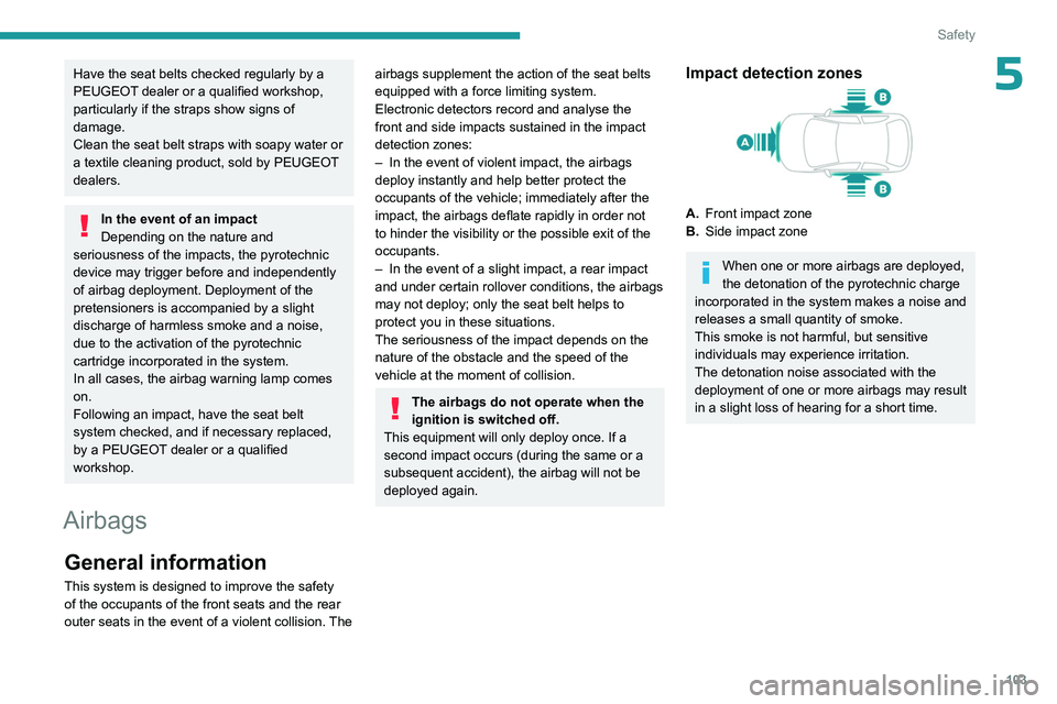 PEUGEOT PARTNER 2022 Owners Manual 103
Safety
5Have the seat belts checked regularly by a
PEUGEOT dealer or a qualified workshop,
particularly if the straps show signs of
damage.
Clean the seat belt straps with soapy water or
a tex PEUGEOT PARTNER 2022 Owners Manual 103
Safety
5Have the seat belts checked regularly by a
PEUGEOT dealer or a qualified workshop,
particularly if the straps show signs of
damage.
Clean the seat belt straps with soapy water or
a tex
