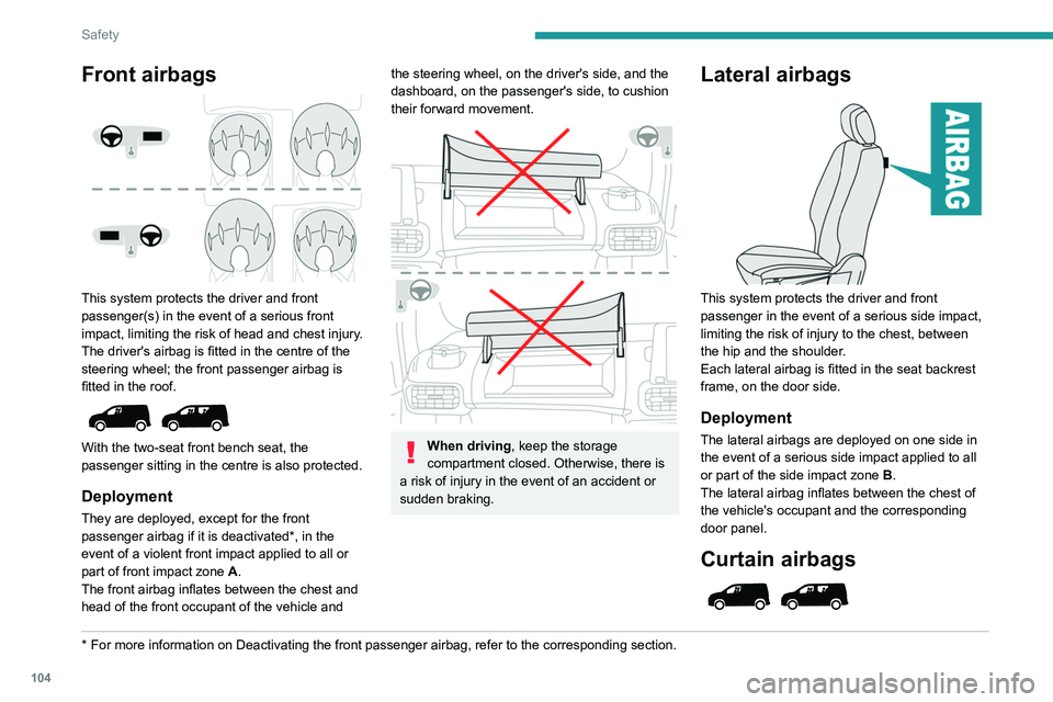 PEUGEOT PARTNER 2022 Owners Manual 104
Safety
Front airbags
This system protects the driver and front
passenger(s) in the event of a serious front
impact, limiting the risk of head and chest injury.
The driver's airbag is fitt PEUGEOT PARTNER 2022 Owners Manual 104
Safety
Front airbags
This system protects the driver and front
passenger(s) in the event of a serious front
impact, limiting the risk of head and chest injury.
The driver's airbag is fitt