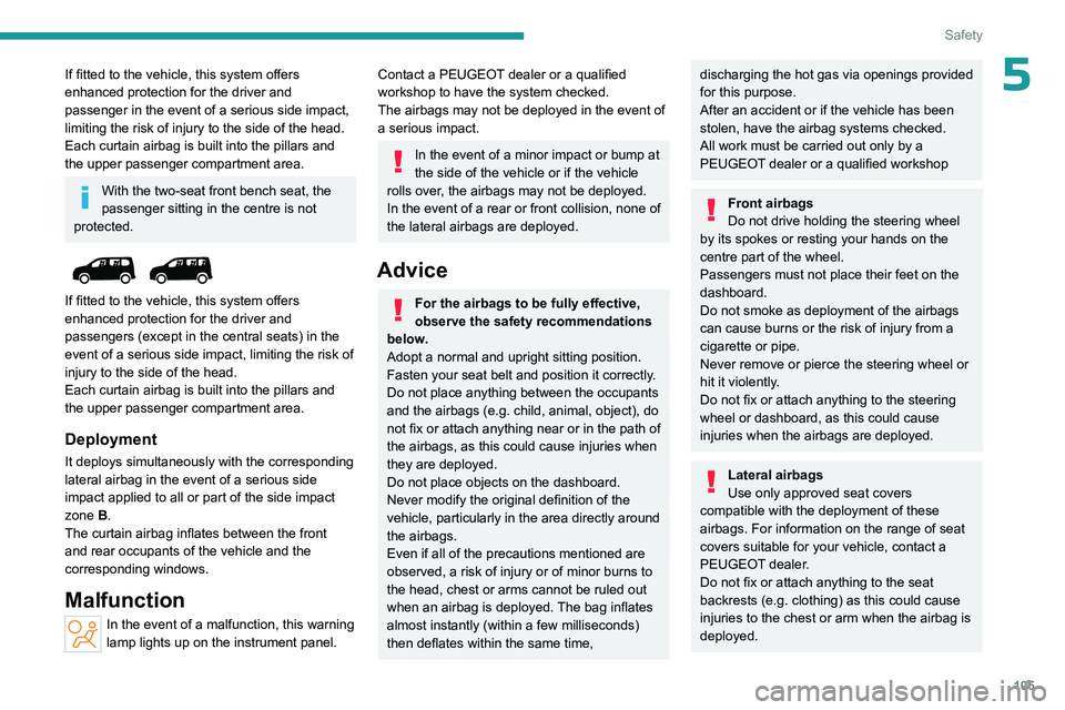 PEUGEOT PARTNER 2022 Owners Manual 105
Safety
5If fitted to the vehicle, this system offers
enhanced protection for the driver and
passenger in the event of a serious side impact,
limiting the risk of injury to the side of the head. PEUGEOT PARTNER 2022 Owners Manual 105
Safety
5If fitted to the vehicle, this system offers
enhanced protection for the driver and
passenger in the event of a serious side impact,
limiting the risk of injury to the side of the head.