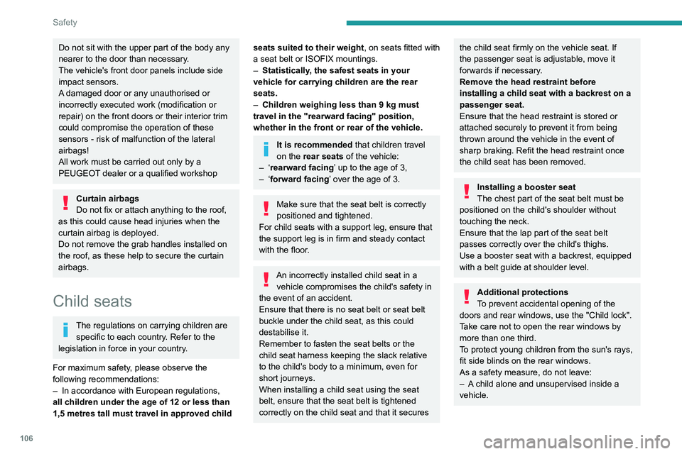PEUGEOT PARTNER 2022 Owners Manual 106
Safety
Do not sit with the upper part of the body any
nearer to the door than necessary.
The vehicle's front door panels include side
impact sensors.
A damaged door or any unauthorised or
i PEUGEOT PARTNER 2022 Owners Manual 106
Safety
Do not sit with the upper part of the body any
nearer to the door than necessary.
The vehicle's front door panels include side
impact sensors.
A damaged door or any unauthorised or
i