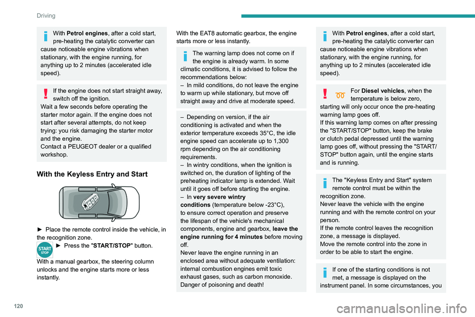 PEUGEOT PARTNER 2022 Owners Manual 120
Driving
With Petrol engines, after a cold start,
pre-heating the catalytic converter can
cause noticeable engine vibrations when
stationary, with the engine running, for
anything up to 2 minut PEUGEOT PARTNER 2022 Owners Manual 120
Driving
With Petrol engines, after a cold start,
pre-heating the catalytic converter can
cause noticeable engine vibrations when
stationary, with the engine running, for
anything up to 2 minut