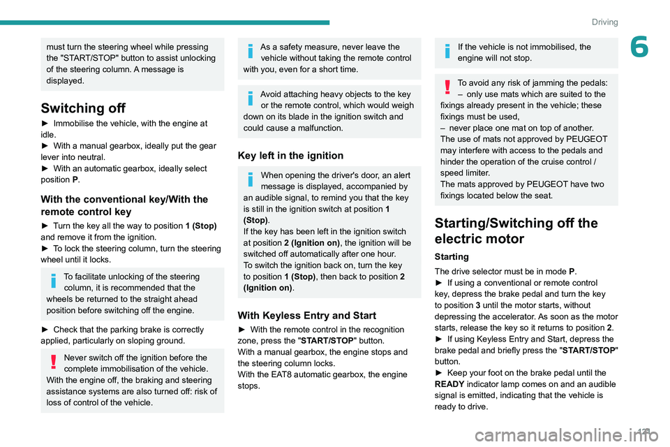 PEUGEOT PARTNER 2022  Owners Manual 121
Driving
6must turn the steering wheel while pressing 
the "START/STOP" button to assist unlocking 
of the steering column. A message is 
displayed.
Switching off
► Immobilise the vehicle