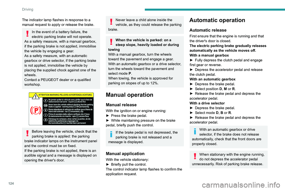 PEUGEOT PARTNER 2022 Owners Manual 124
Driving
The indicator lamp flashes in response to a
manual request to apply or release the brake.
In the event of a battery failure, the
electric parking brake will not operate.
As a safety me PEUGEOT PARTNER 2022 Owners Manual 124
Driving
The indicator lamp flashes in response to a
manual request to apply or release the brake.
In the event of a battery failure, the
electric parking brake will not operate.
As a safety me