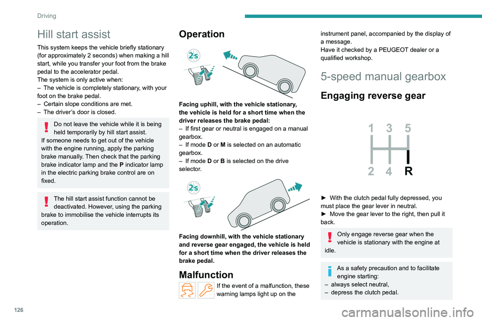 PEUGEOT PARTNER 2022  Owners Manual 126
Driving
Hill start assist
This system keeps the vehicle briefly stationary 
(for approximately 2  seconds) when making a hill 
start, while you transfer your foot from the brake 
pedal to the acce