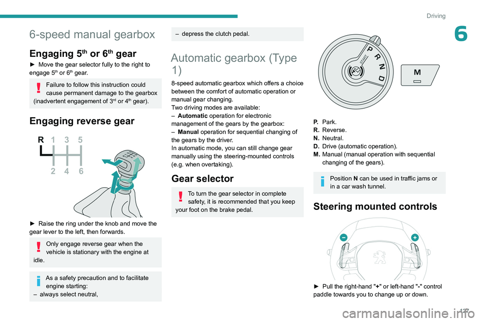 PEUGEOT PARTNER 2022 Owners Manual 127
Driving
66-speed manual gearbox
Engaging 5th or 6th gear
► Move the gear selector fully to the right to
engage 5th or 6th gear.
Failure to follow this instruction could
cause permanent damage PEUGEOT PARTNER 2022 Owners Manual 127
Driving
66-speed manual gearbox
Engaging 5th or 6th gear
► Move the gear selector fully to the right to
engage 5th or 6th gear.
Failure to follow this instruction could
cause permanent damage