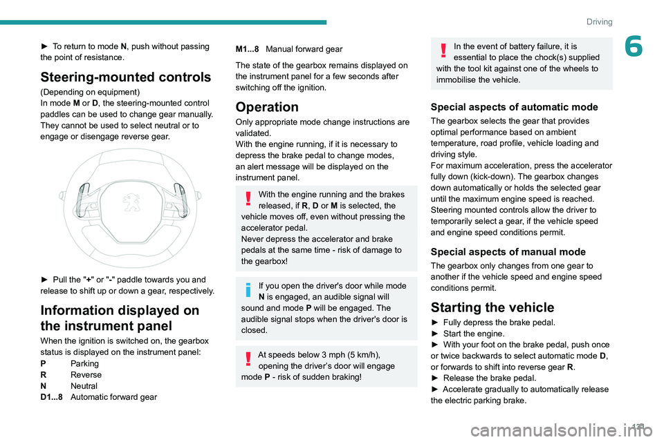 PEUGEOT PARTNER 2022 Owners Manual 131
Driving
6► To return to mode N, push without passing
the point of resistance.
Steering-mounted controls
(Depending on equipment)
In mode M or D, the steering-mounted control
paddles can be PEUGEOT PARTNER 2022 Owners Manual 131
Driving
6► To return to mode N, push without passing
the point of resistance.
Steering-mounted controls
(Depending on equipment)
In mode M or D, the steering-mounted control
paddles can be