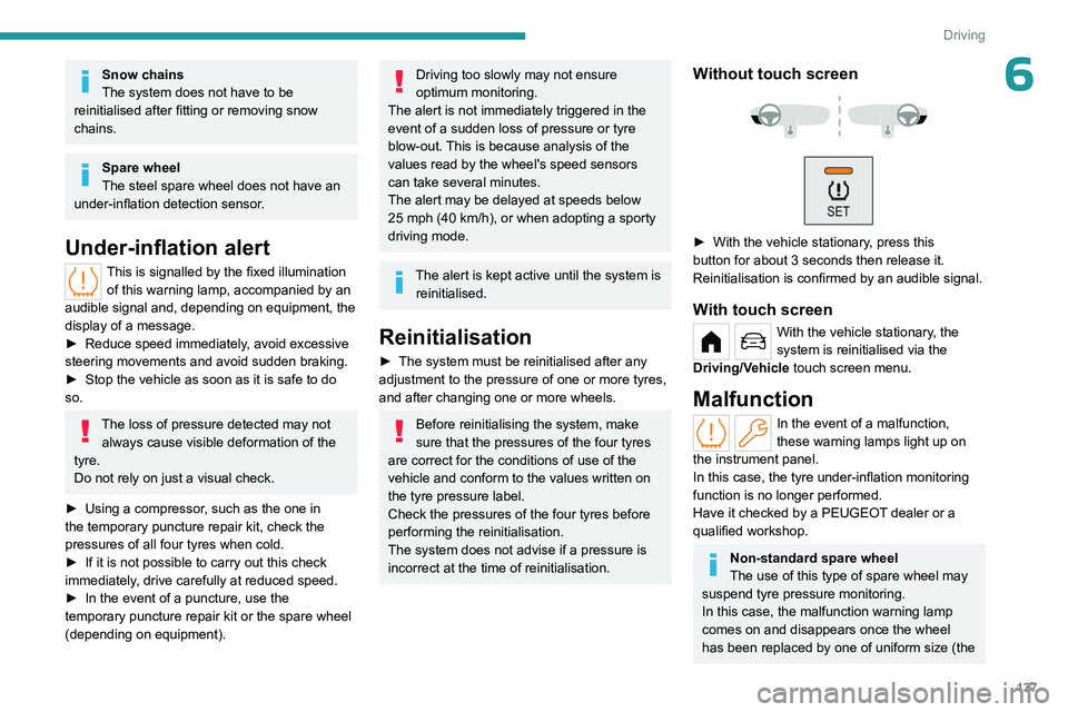 PEUGEOT PARTNER 2022 Owners Manual 137
Driving
6Snow chains
The system does not have to be
reinitialised after fitting or removing snow
chains.
Spare wheel
The steel spare wheel does not have an
under-inflation detection sensor.
Und PEUGEOT PARTNER 2022 Owners Manual 137
Driving
6Snow chains
The system does not have to be
reinitialised after fitting or removing snow
chains.
Spare wheel
The steel spare wheel does not have an
under-inflation detection sensor.
Und