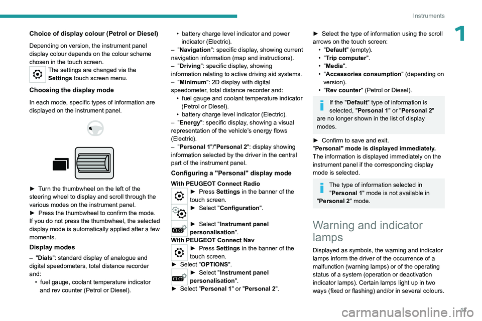 PEUGEOT PARTNER 2022  Owners Manual 13
Instruments
1Choice of display colour (Petrol or Diesel)
Depending on version, the instrument panel 
display colour depends on the colour scheme 
chosen in the touch screen.
The settings are change