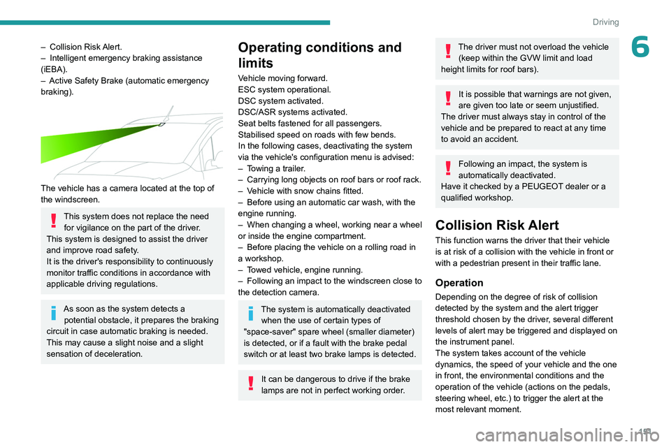 PEUGEOT PARTNER 2022  Owners Manual 151
Driving
6– Collision Risk Alert.
–  Intelligent emergency braking assistance 
(iEBA).
–
 
Active Safety Brake (automatic emergency 
braking).
 
 
The vehicle has a camera located at the top 