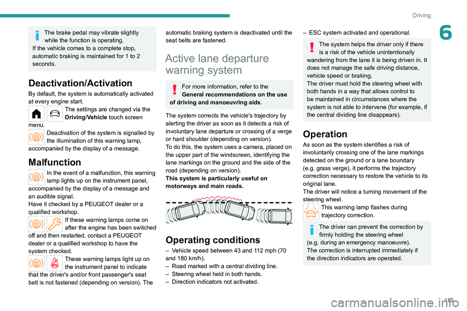 PEUGEOT PARTNER 2022  Owners Manual 153
Driving
6The brake pedal may vibrate slightly while the function is operating.
If the vehicle comes to a complete stop, 
automatic braking is maintained for 1 to 2 
seconds.
Deactivation/Activatio
