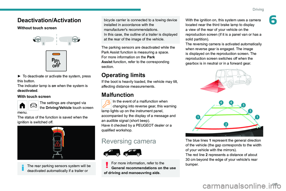 PEUGEOT PARTNER 2022  Owners Manual 161
Driving
6Deactivation/Activation
Without touch screen 
 
 
 
► To deactivate or activate the system, press 
this button.
The indicator lamp is  on when the system is 
deactivated.
With touch scr
