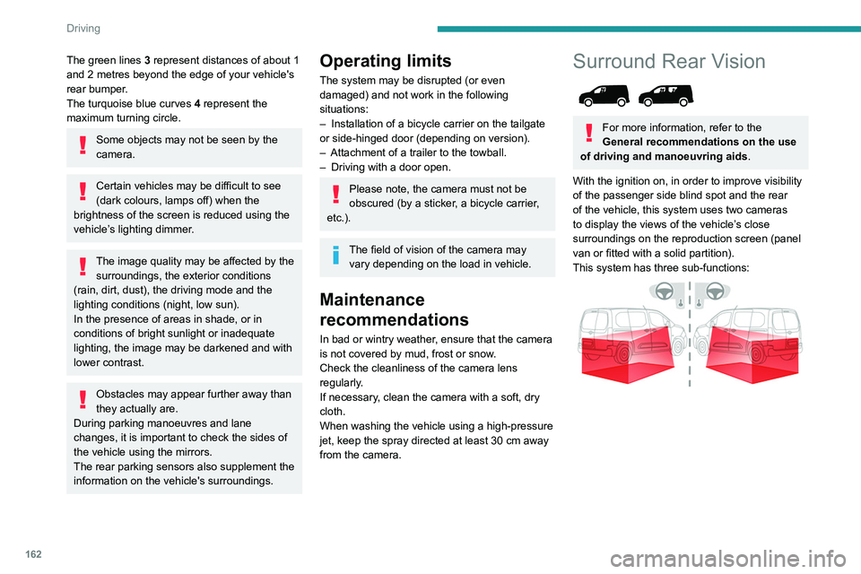 PEUGEOT PARTNER 2022  Owners Manual 162
Driving
The green lines 3 represent distances of about 1 
and 2 metres beyond the edge of your vehicle's 
rear bumper.
The turquoise blue curves  4 represent the 
maximum turning circle.
Some 