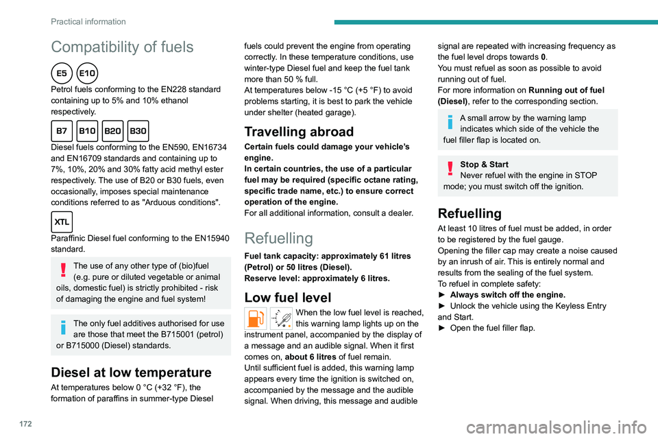 PEUGEOT PARTNER 2022  Owners Manual 172
Practical information
Compatibility of fuels  
Petrol fuels conforming to the EN228 standard 
containing up to 5% and 10% ethanol 
respectively.
  
Diesel fuels conforming to the EN590, EN16734 
a