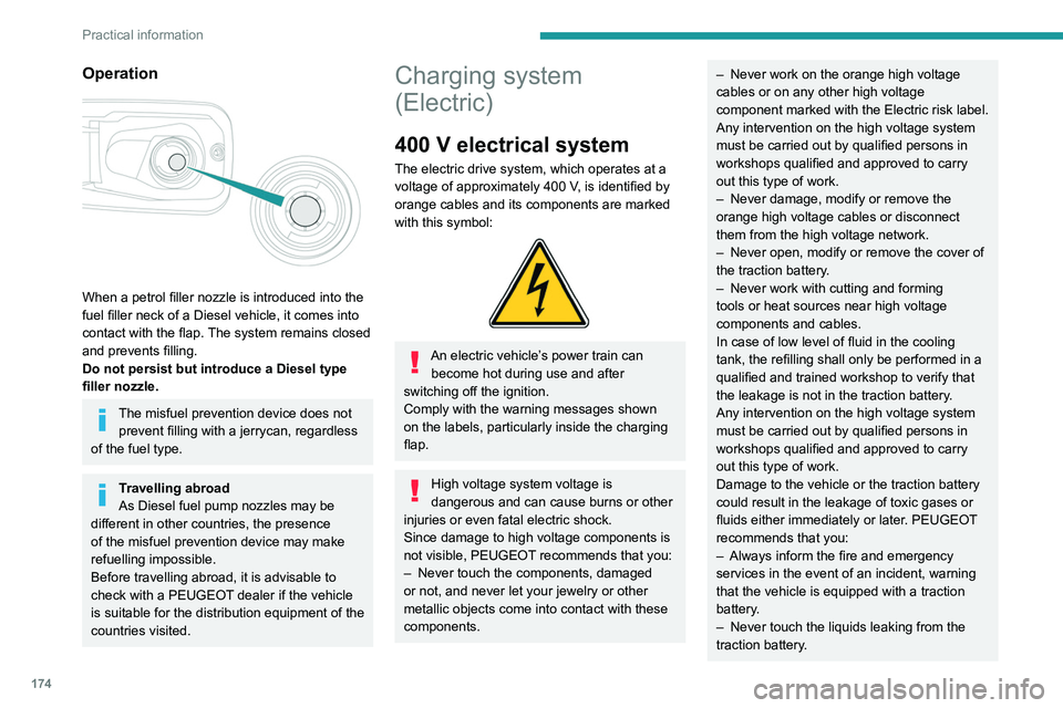 PEUGEOT PARTNER 2022  Owners Manual 174
Practical information
Operation 
 
When a petrol filler nozzle is introduced into the 
fuel filler neck of a Diesel vehicle, it comes into 
contact with the flap. The system remains closed 
and pr