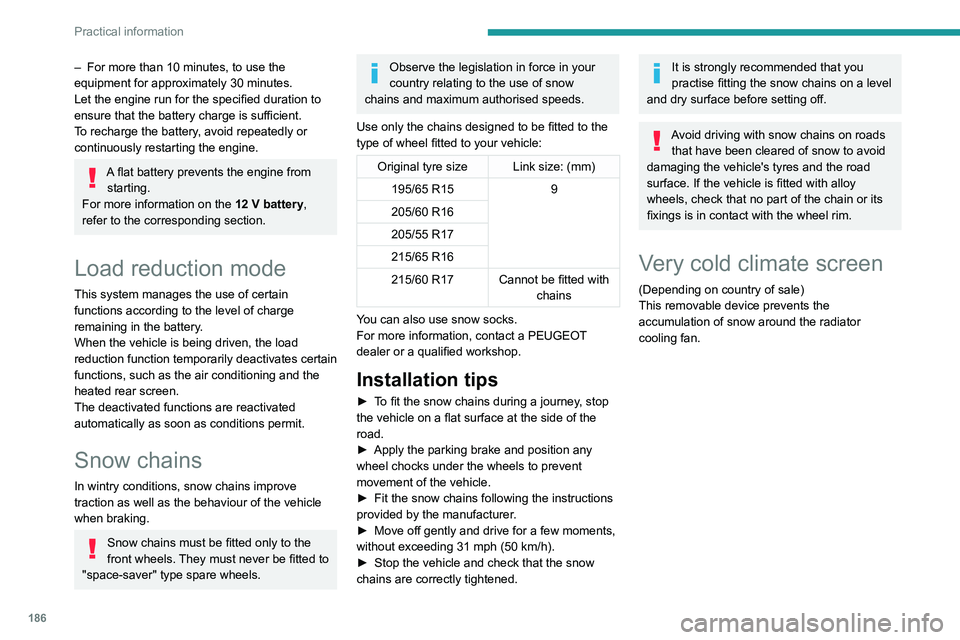 PEUGEOT PARTNER 2022  Owners Manual 186
Practical information
– For more than 10 minutes, to use the 
equipment for approximately 30 minutes.
Let the engine run for the specified duration to 
ensure that the battery charge is sufficie