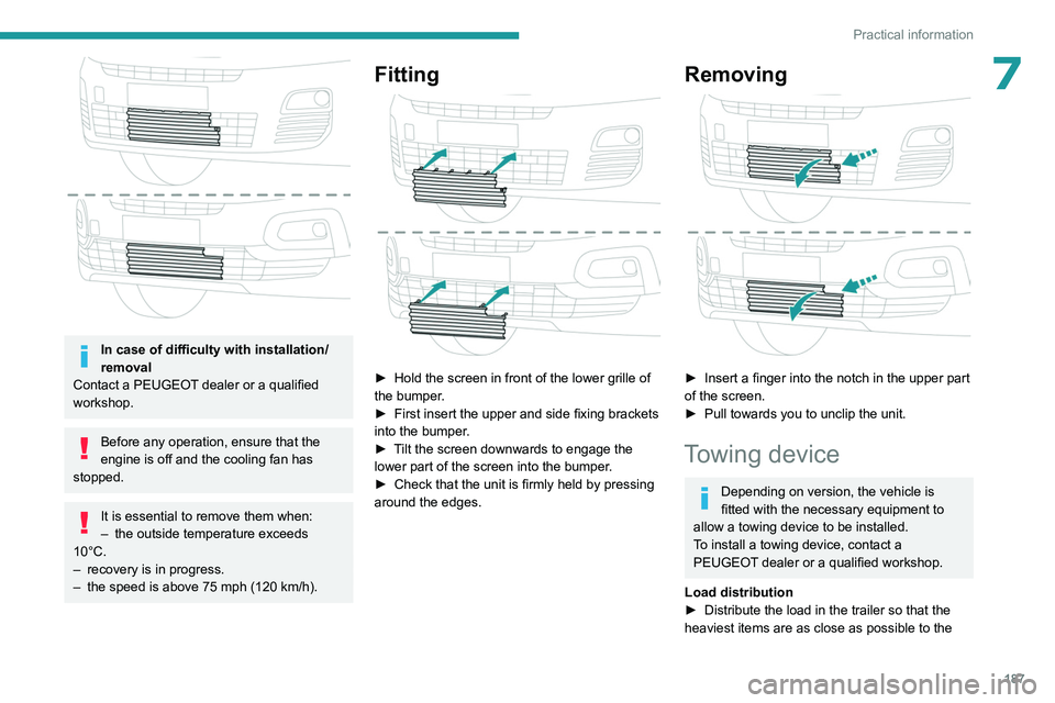 PEUGEOT PARTNER 2022  Owners Manual 187
Practical information
7
 
In case of difficulty with installation/
removal
Contact a PEUGEOT dealer or a qualified 
workshop.
Before any operation, ensure that the 
engine is off and the cooling f