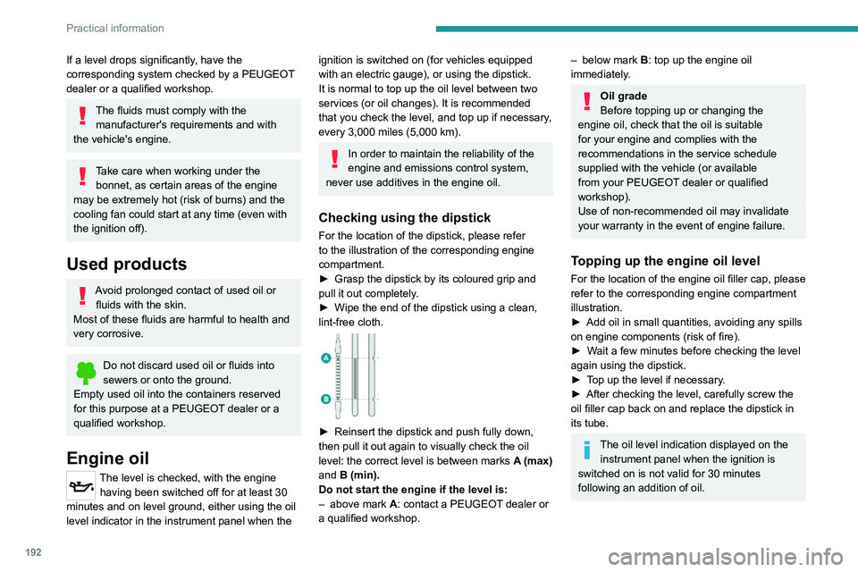 PEUGEOT PARTNER 2022 Owners Manual 192
Practical information
If a level drops significantly, have the
corresponding system checked by a PEUGEOT
dealer or a qualified workshop.
The fluids must comply with the manufacturer's requir PEUGEOT PARTNER 2022 Owners Manual 192
Practical information
If a level drops significantly, have the
corresponding system checked by a PEUGEOT
dealer or a qualified workshop.
The fluids must comply with the manufacturer's requir
