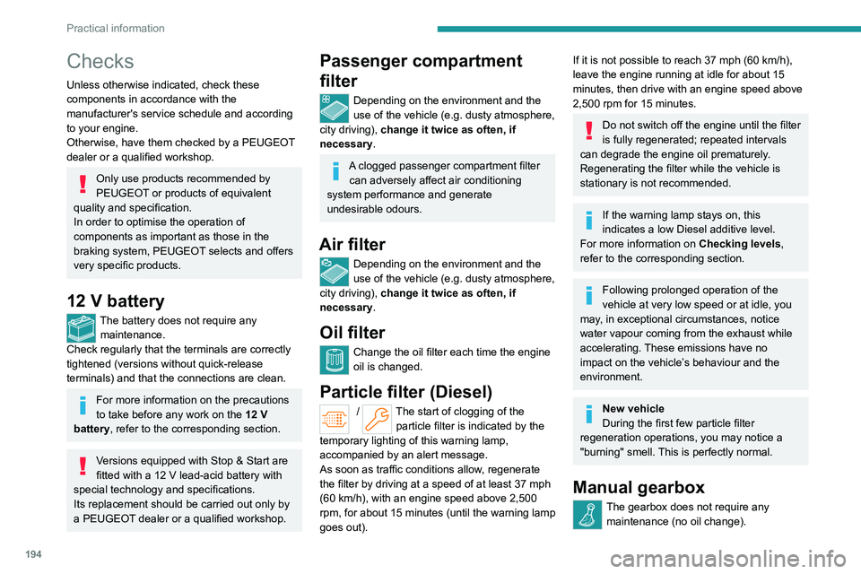 PEUGEOT PARTNER 2022 Owners Manual 194
Practical information
Checks
Unless otherwise indicated, check these
components in accordance with the
manufacturer's service schedule and according
to your engine.
Otherwise, have them che PEUGEOT PARTNER 2022 Owners Manual 194
Practical information
Checks
Unless otherwise indicated, check these
components in accordance with the
manufacturer's service schedule and according
to your engine.
Otherwise, have them che