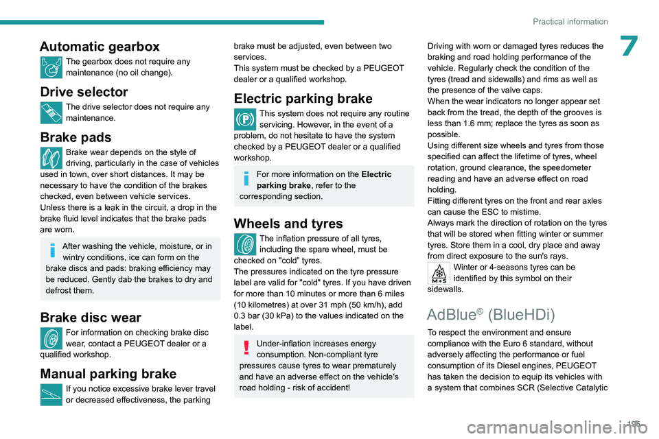 PEUGEOT PARTNER 2022 Owners Manual 195
Practical information
7Automatic gearbox
The gearbox does not require any maintenance (no oil change).
Drive selector
The drive selector does not require any maintenance.
Brake pads
Brake wear dep PEUGEOT PARTNER 2022 Owners Manual 195
Practical information
7Automatic gearbox
The gearbox does not require any maintenance (no oil change).
Drive selector
The drive selector does not require any maintenance.
Brake pads
Brake wear dep
