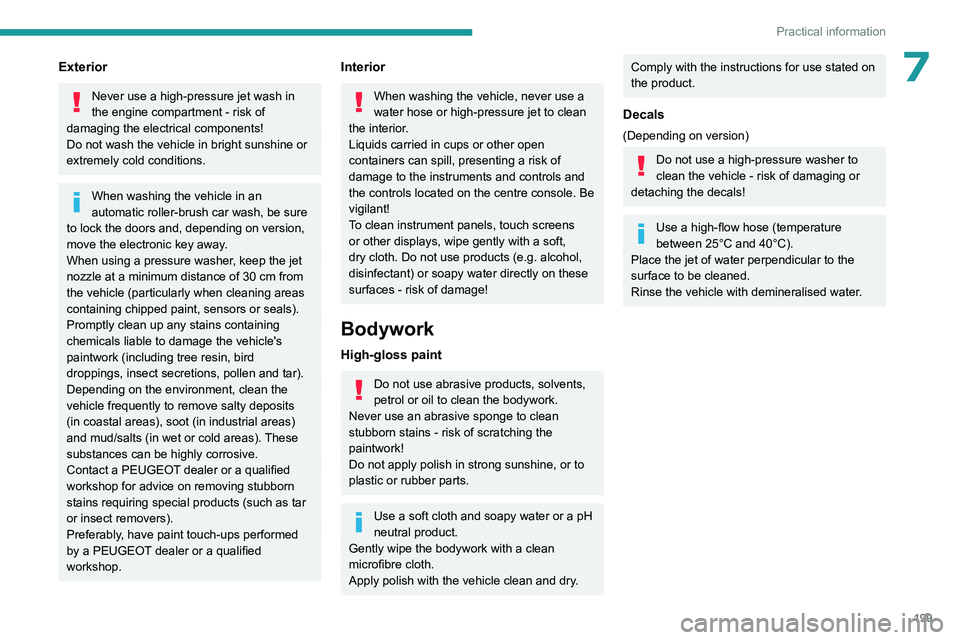 PEUGEOT PARTNER 2022 Owners Manual 199
Practical information
7Exterior
Never use a high-pressure jet wash in
the engine compartment - risk of
damaging the electrical components!
Do not wash the vehicle in bright sunshine or
extremel PEUGEOT PARTNER 2022 Owners Manual 199
Practical information
7Exterior
Never use a high-pressure jet wash in
the engine compartment - risk of
damaging the electrical components!
Do not wash the vehicle in bright sunshine or
extremel