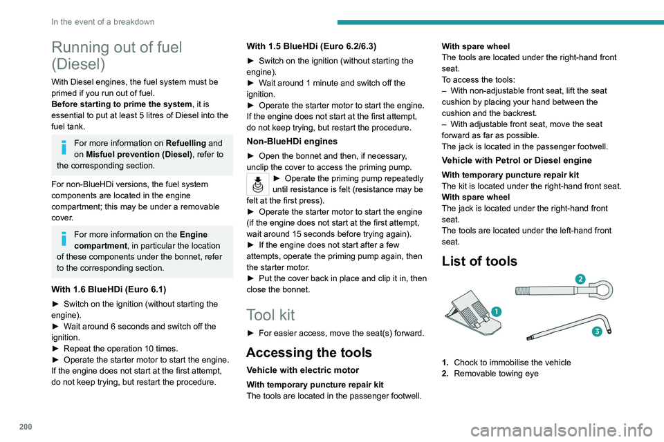 PEUGEOT PARTNER 2022 Owners Manual 200
In the event of a breakdown
Running out of fuel
(Diesel)
With Diesel engines, the fuel system must be
primed if you run out of fuel.
Before starting to prime the system, it is
essential to put PEUGEOT PARTNER 2022 Owners Manual 200
In the event of a breakdown
Running out of fuel
(Diesel)
With Diesel engines, the fuel system must be
primed if you run out of fuel.
Before starting to prime the system, it is
essential to put