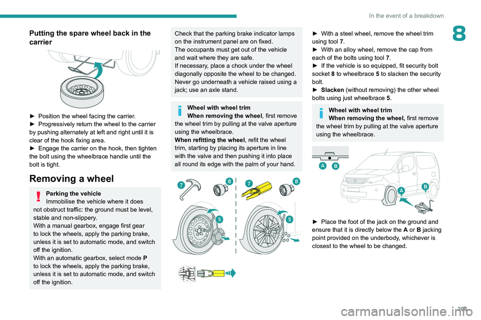 PEUGEOT PARTNER 2022 Owners Manual 205
In the event of a breakdown
8Putting the spare wheel back in the
carrier
► Position the wheel facing the carrier.
► Progressively return the wheel to the carrier
by pushing alternately PEUGEOT PARTNER 2022 Owners Manual 205
In the event of a breakdown
8Putting the spare wheel back in the
carrier
► Position the wheel facing the carrier.
► Progressively return the wheel to the carrier
by pushing alternately