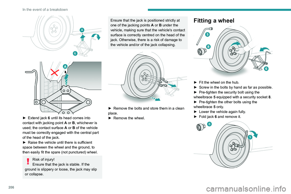 PEUGEOT PARTNER 2022 Owners Manual 206
In the event of a breakdown
► Extend jack 6 until its head comes into
contact with jacking point A or B, whichever is
used; the contact surface A or B of the vehicle
must be correctly PEUGEOT PARTNER 2022 Owners Manual 206
In the event of a breakdown
► Extend jack 6 until its head comes into
contact with jacking point A or B, whichever is
used; the contact surface A or B of the vehicle
must be correctly