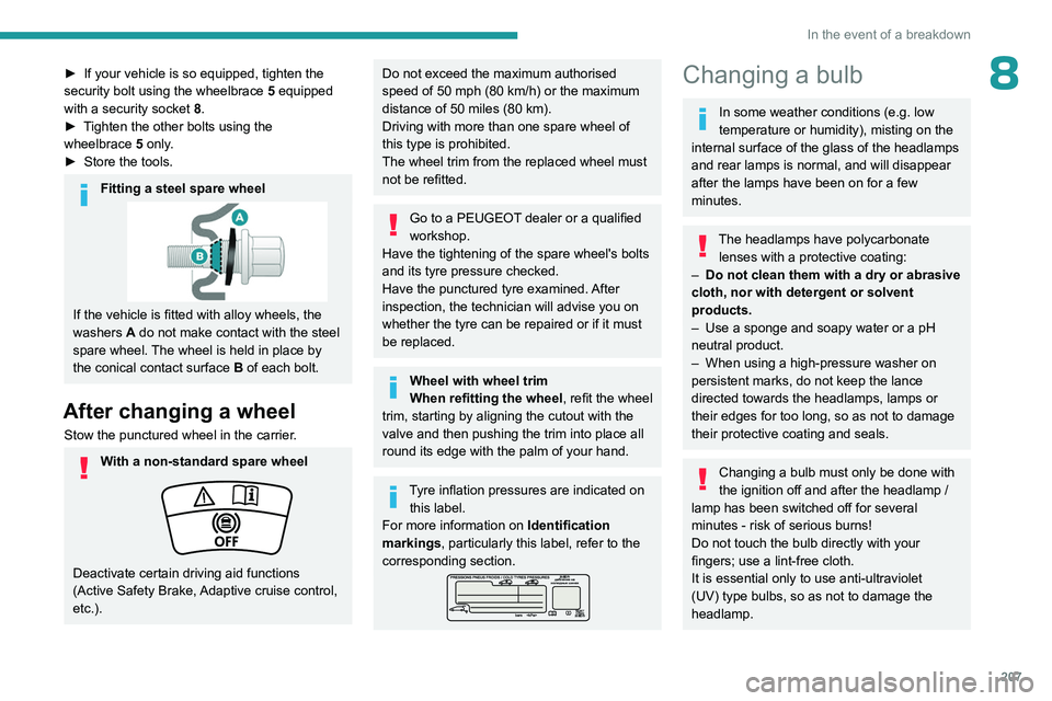 PEUGEOT PARTNER 2022 Owners Manual 207
In the event of a breakdown
8► If your vehicle is so equipped, tighten the
security bolt using the wheelbrace 5 equipped
with a security socket
8.
►
T
ighten the other bolts using the PEUGEOT PARTNER 2022 Owners Manual 207
In the event of a breakdown
8► If your vehicle is so equipped, tighten the
security bolt using the wheelbrace 5 equipped
with a security socket
8.
►
T
ighten the other bolts using the