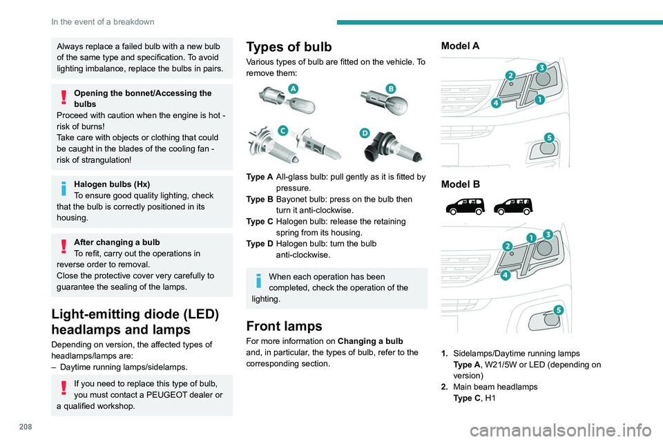 PEUGEOT PARTNER 2022 Owners Manual 208
In the event of a breakdown
Always replace a failed bulb with a new bulb
of the same type and specification. To avoid
lighting imbalance, replace the bulbs in pairs.
Opening the bonnet/Accessing PEUGEOT PARTNER 2022 Owners Manual 208
In the event of a breakdown
Always replace a failed bulb with a new bulb
of the same type and specification. To avoid
lighting imbalance, replace the bulbs in pairs.
Opening the bonnet/Accessing