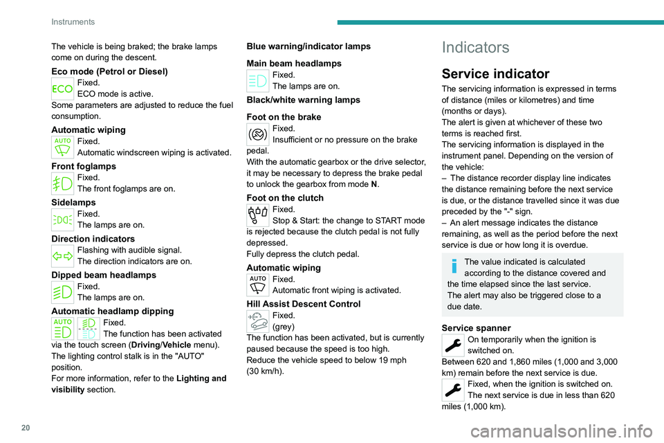 PEUGEOT PARTNER 2022 Owners Manual 20
Instruments
The vehicle is being braked; the brake lamps
come on during the descent.
Eco mode (Petrol or Diesel)Fixed.
ECO mode is active.
Some parameters are adjusted to reduce the fuel
consumpt PEUGEOT PARTNER 2022 Owners Manual 20
Instruments
The vehicle is being braked; the brake lamps
come on during the descent.
Eco mode (Petrol or Diesel)Fixed.
ECO mode is active.
Some parameters are adjusted to reduce the fuel
consumpt