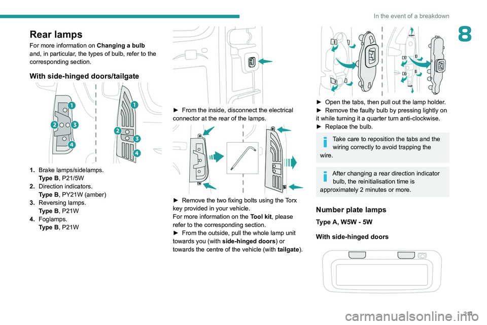 PEUGEOT PARTNER 2022 Owners Manual 2 11
In the event of a breakdown
8Rear lamps
For more information on Changing a bulb
and, in particular, the types of bulb, refer to the
corresponding section.
With side-hinged doors/tailgate
1. Bra PEUGEOT PARTNER 2022 Owners Manual 2 11
In the event of a breakdown
8Rear lamps
For more information on Changing a bulb
and, in particular, the types of bulb, refer to the
corresponding section.
With side-hinged doors/tailgate
1. Bra