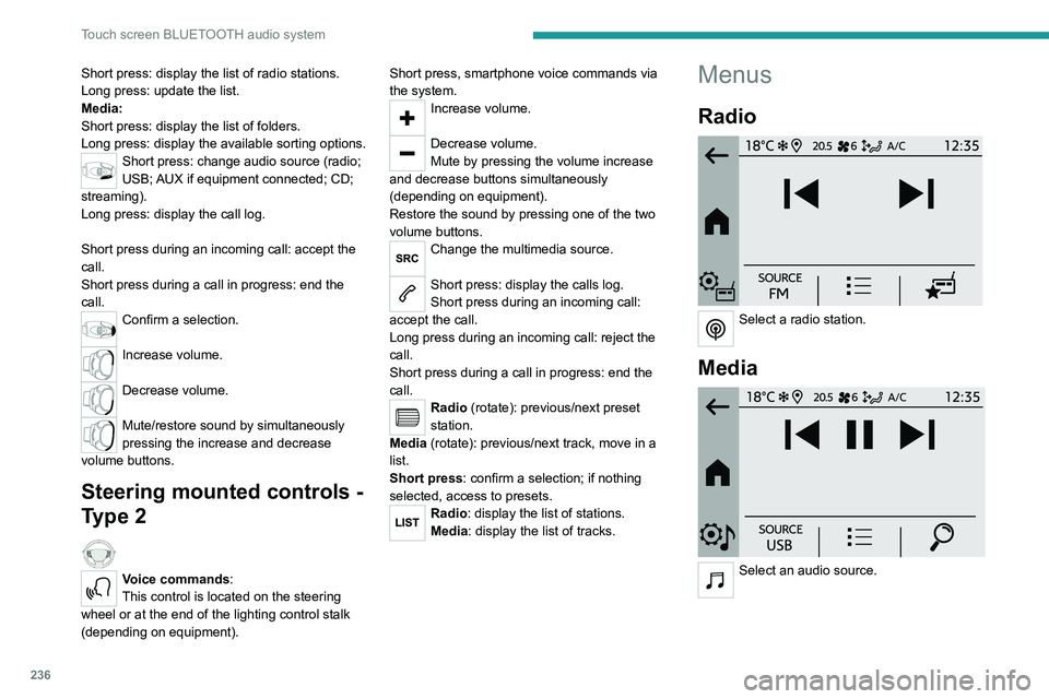 PEUGEOT PARTNER 2022  Owners Manual 236
Touch screen BLUETOOTH audio system
Short press: display the list of radio stations.
Long press: update the list.
Media:
Short press: display the list of folders.
Long press: display the available