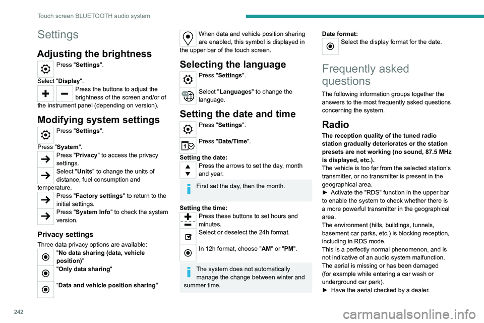 PEUGEOT PARTNER 2022  Owners Manual 242
Touch screen BLUETOOTH audio system
Settings
Adjusting the brightness
Press "Settings". 
Select "Display".
Press the buttons to adjust the 
brightness of the screen and/or of 
the 